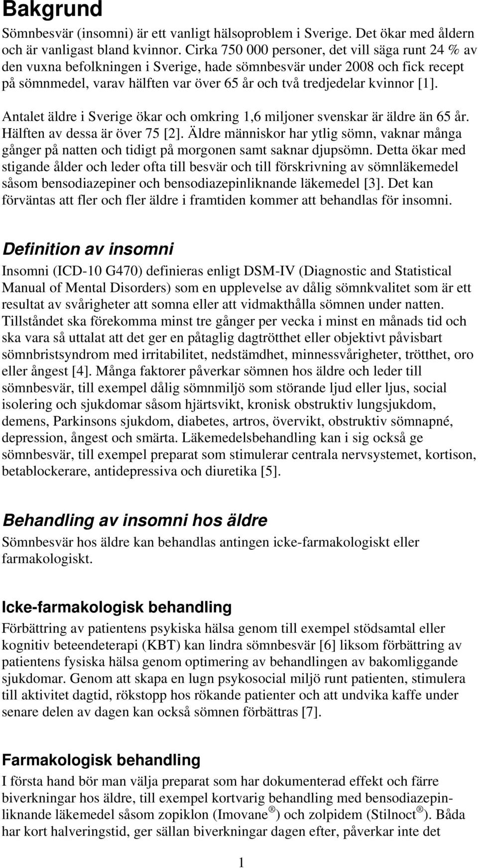 [1]. Antalet äldre i Sverige ökar och omkring 1,6 miljoner svenskar är äldre än 65 år. Hälften av dessa är över 75 [2].