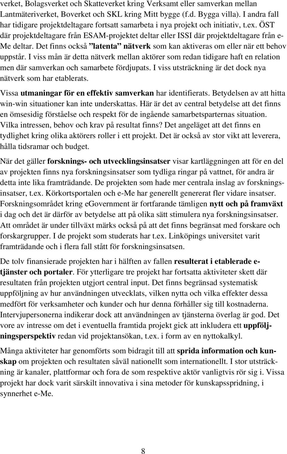 Det finns också latenta nätverk som kan aktiveras om eller när ett behov uppstår.