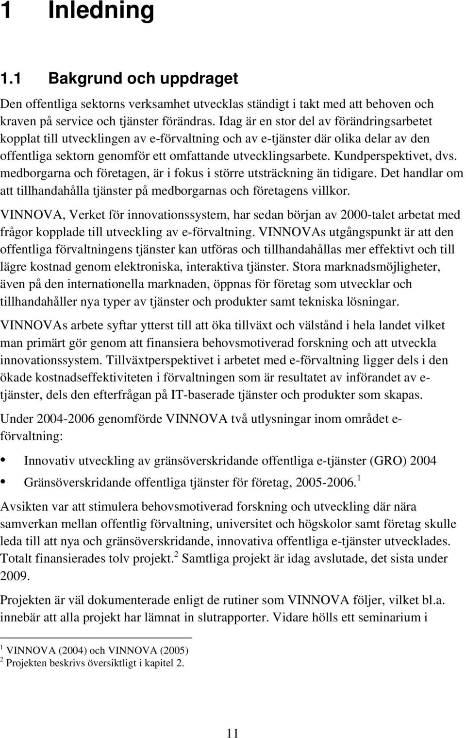 Kundperspektivet, dvs. medborgarna och företagen, är i fokus i större utsträckning än tidigare. Det handlar om att tillhandahålla tjänster på medborgarnas och företagens villkor.