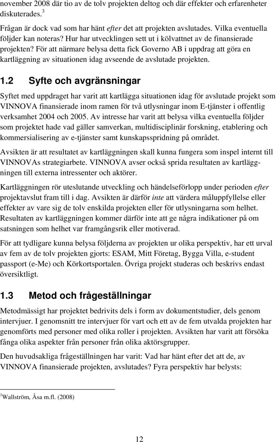 För att närmare belysa detta fick Governo AB i uppdrag att göra en kartläggning av situationen idag avseende de avslutade projekten. 1.