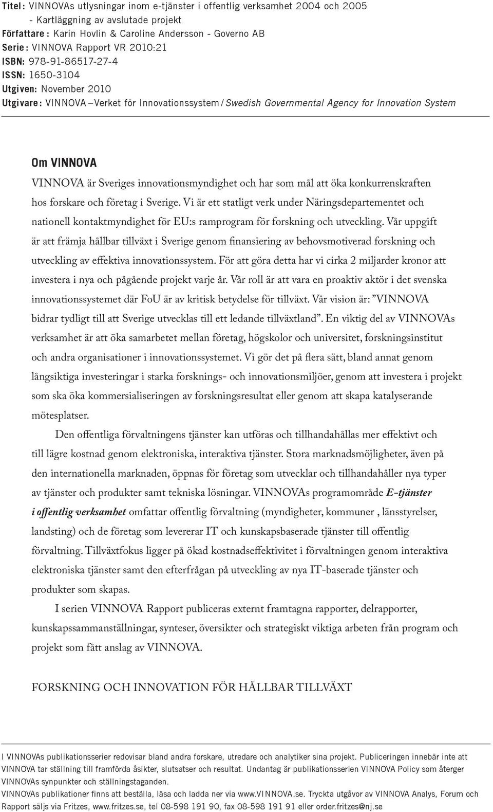 är Sveriges innovationsmyndighet och har som mål att öka konkurrenskraften hos forskare och företag i Sverige.