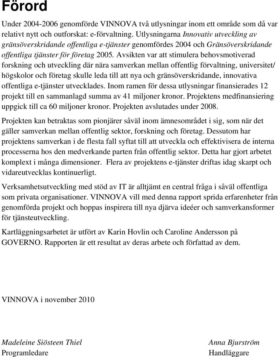 Avsikten var att stimulera behovsmotiverad forskning och utveckling där nära samverkan mellan offentlig förvaltning, universitet/ högskolor och företag skulle leda till att nya och
