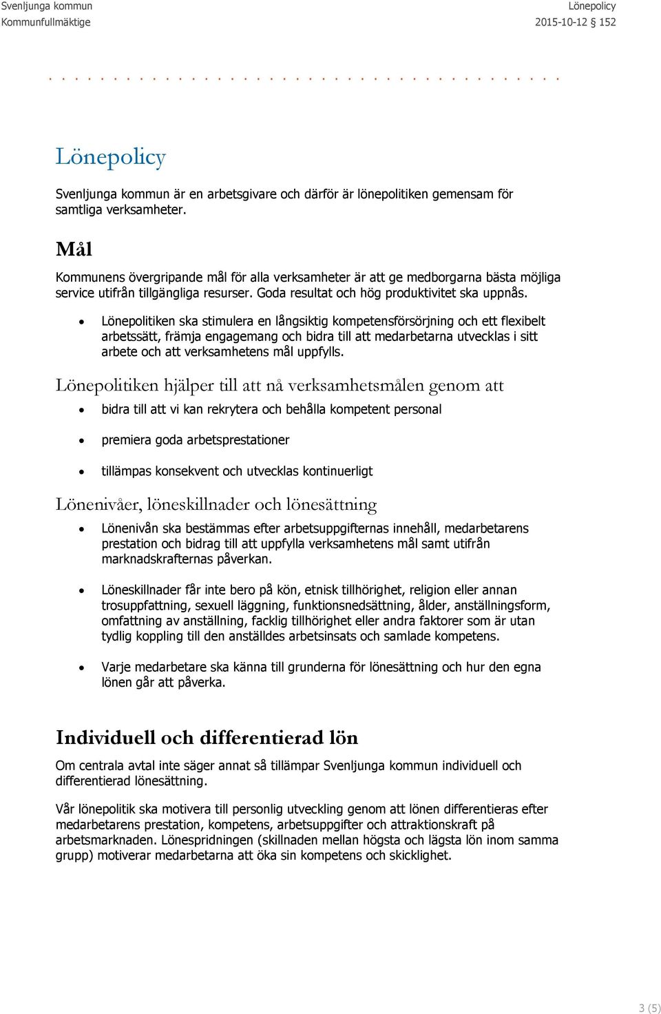 Lönepolitiken ska stimulera en långsiktig kompetensförsörjning och ett flexibelt arbetssätt, främja engagemang och bidra till att medarbetarna utvecklas i sitt arbete och att verksamhetens mål