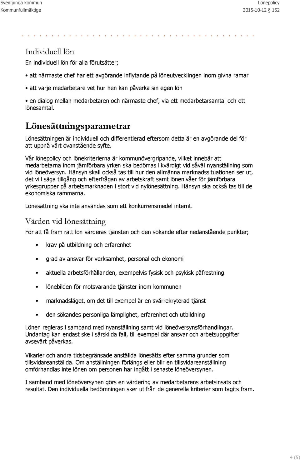 Lönesättningsparametrar Lönesättningen är individuell och differentierad eftersom detta är en avgörande del för att uppnå vårt ovanstående syfte.