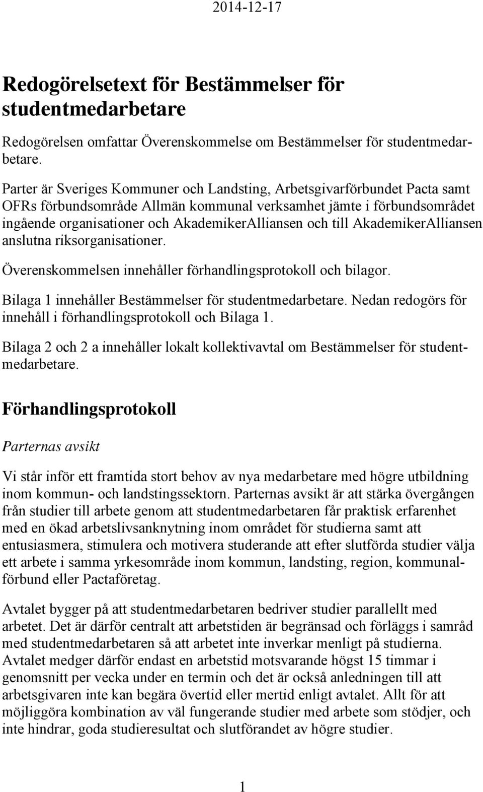 till AkademikerAlliansen anslutna riksorganisationer. Överenskommelsen innehåller förhandlingsprotokoll och bilagor. Bilaga 1 innehåller Bestämmelser för studentmedarbetare.