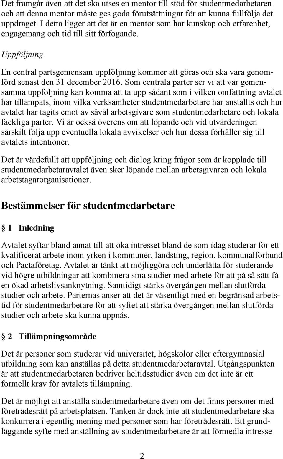 Uppföljning En central partsgemensam uppföljning kommer att göras och ska vara genomförd senast den 31 december 2016.