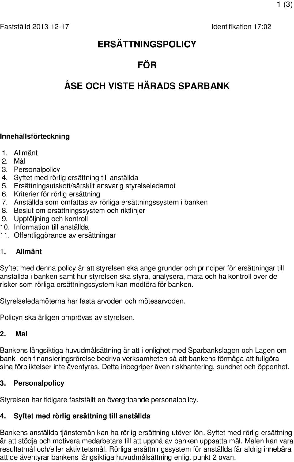 Anställda som omfattas av rörliga ersättningssystem i banken 8. Beslut om ersättningssystem och riktlinjer 9. Uppföljning och kontroll 10. Information till anställda 11.