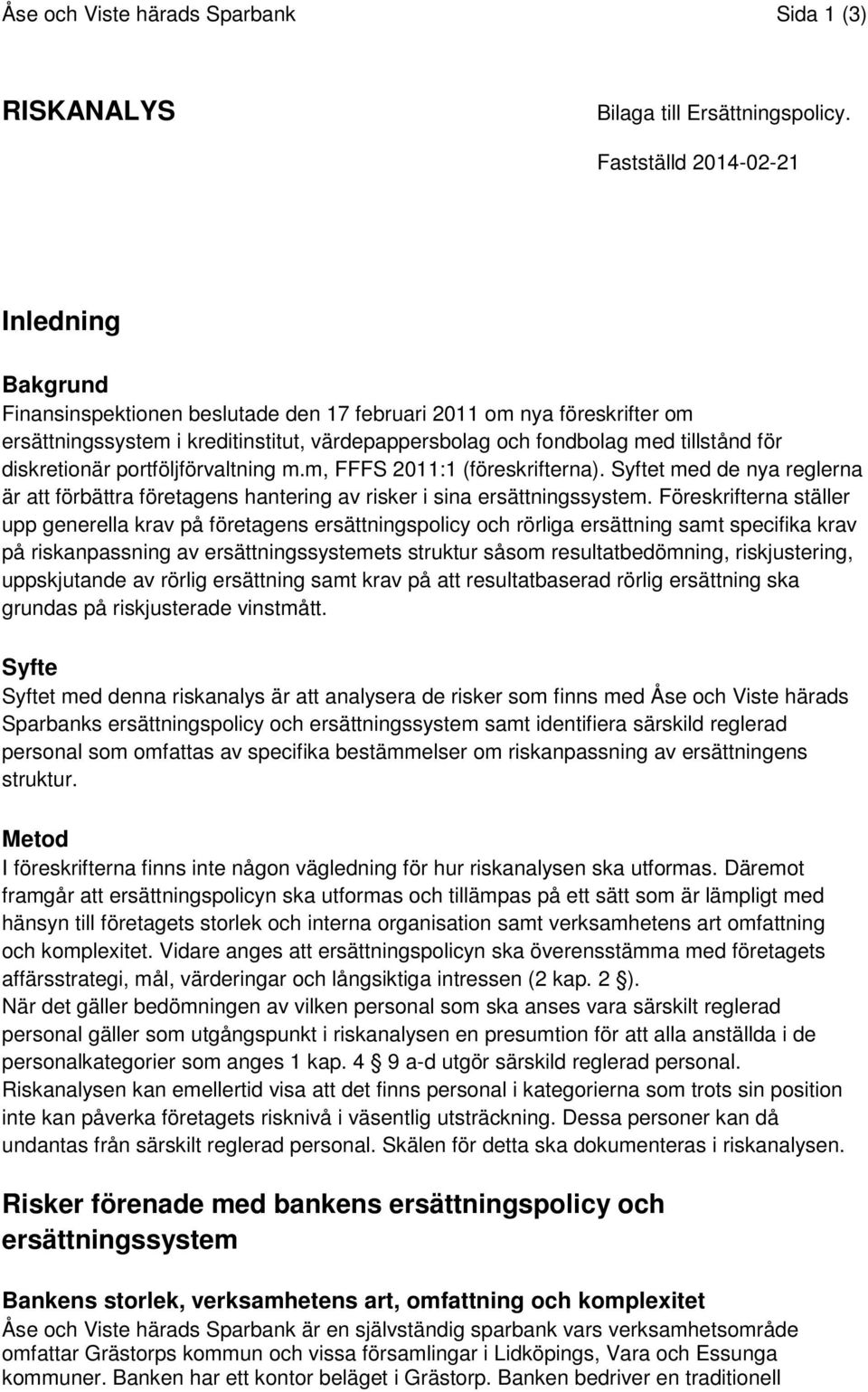 diskretionär portföljförvaltning m.m, FFFS 2011:1 (föreskrifterna). Syftet med de nya reglerna är att förbättra företagens hantering av risker i sina ersättningssystem.