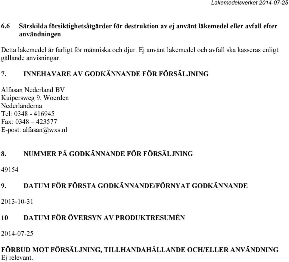 INNEHAVARE AV GODKÄNNANDE FÖR FÖRSÄLJNING Alfasan Nederland BV Kuipersweg 9, Woerden Nederländerna Tel: 0348-416945 Fax: 0348 423577 E-post: alfasan@wxs.