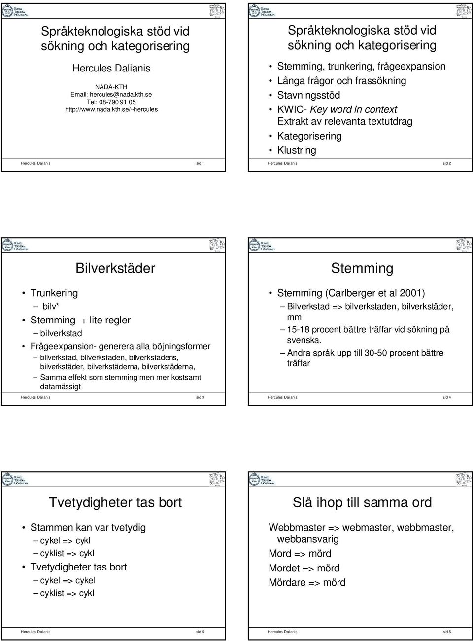 se/~hercules Hercules Dalianis sid 1 Språkteknologiska stöd vid sökning och kategorisering Stemming, trunkering, frågeexpansion Långa frågor och frassökning Stavningsstöd KWIC- Key word in context