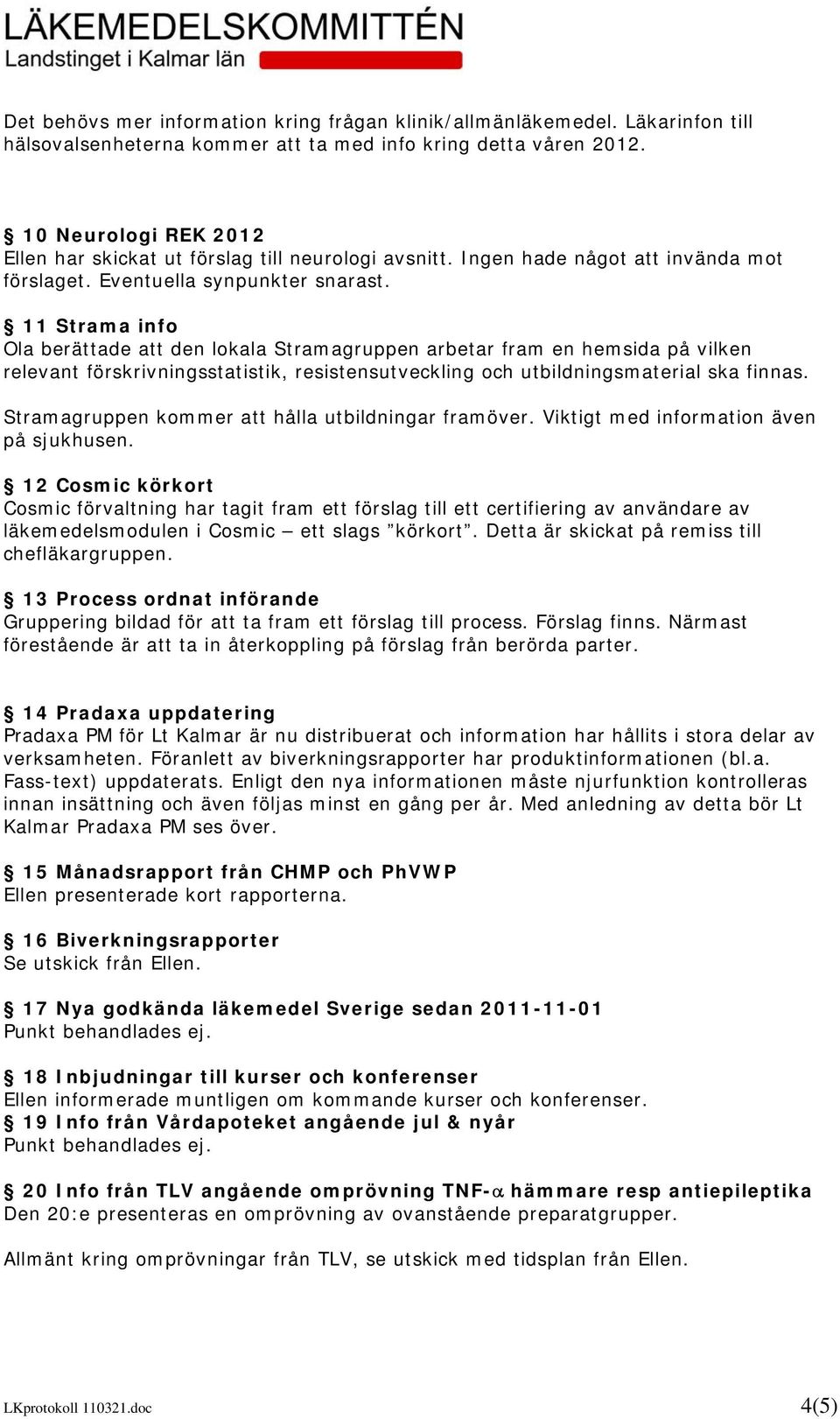 11 Strama info Ola berättade att den lokala Stramagruppen arbetar fram en hemsida på vilken relevant förskrivningsstatistik, resistensutveckling och utbildningsmaterial ska finnas.