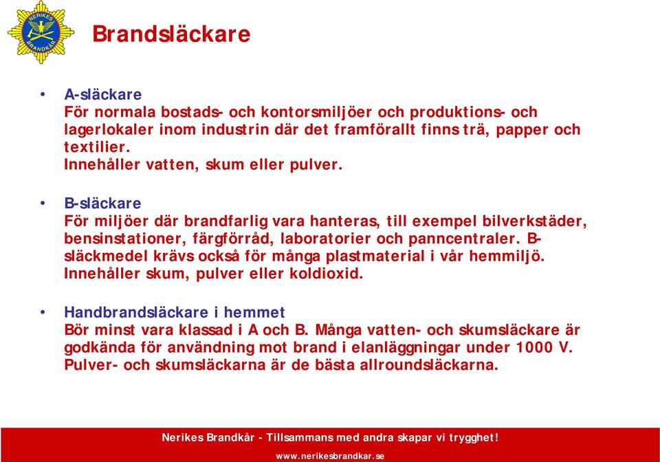 B-släckare För miljöer där brandfarlig vara hanteras, till exempel bilverkstäder, bensinstationer, färgförråd, laboratorier och panncentraler.