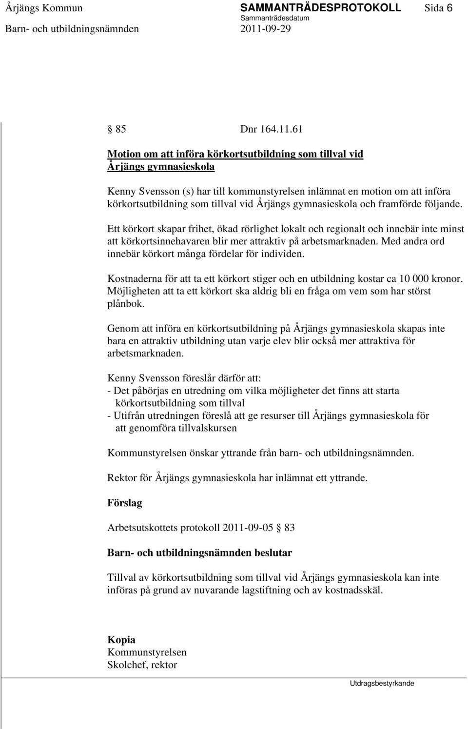 Årjängs gymnasieskola och framförde följande. Ett körkort skapar frihet, ökad rörlighet lokalt och regionalt och innebär inte minst att körkortsinnehavaren blir mer attraktiv på arbetsmarknaden.