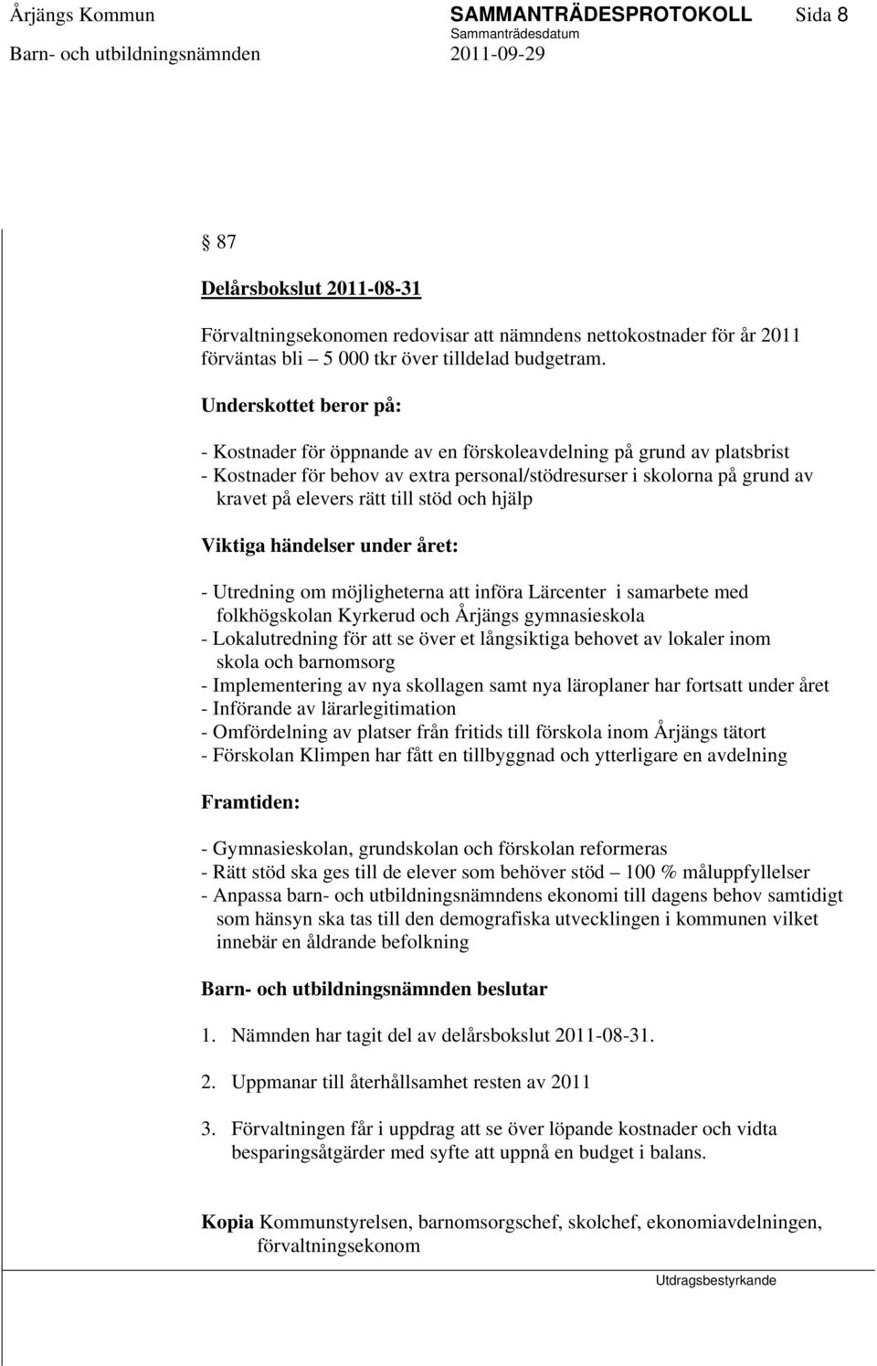 stöd och hjälp Viktiga händelser under året: - Utredning om möjligheterna att införa Lärcenter i samarbete med folkhögskolan Kyrkerud och Årjängs gymnasieskola - Lokalutredning för att se över et