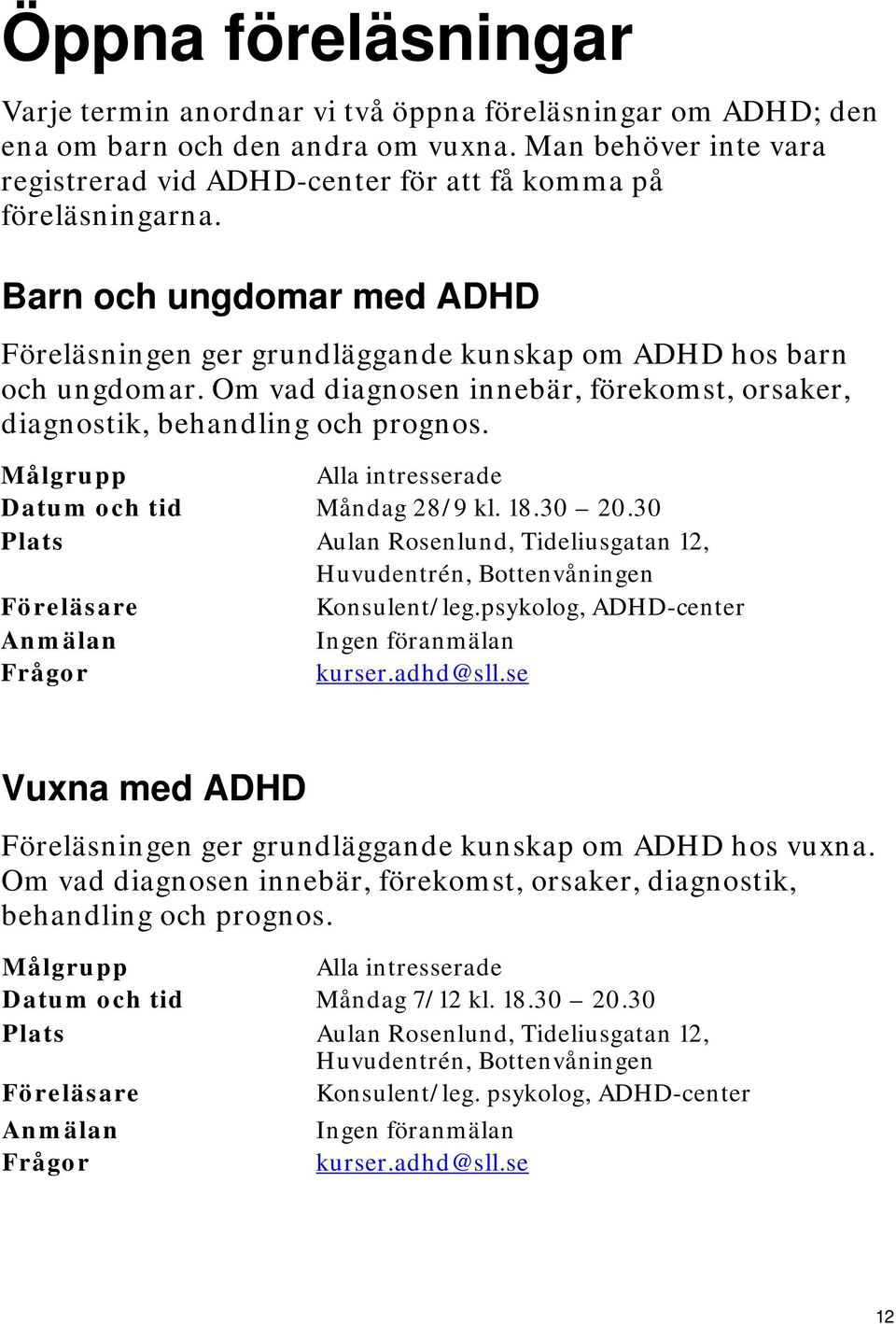 Om vad diagnosen innebär, förekomst, orsaker, diagnostik, behandling och prognos. Alla intresserade Datum och tid Måndag 28/9 kl. 18.30 20.