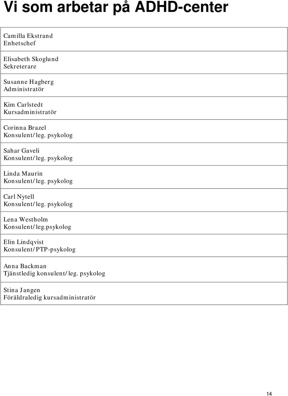 psykolog Linda Maurin Konsulent/leg. psykolog Carl Nytell Konsulent/leg. psykolog Lena Westholm Konsulent/leg.