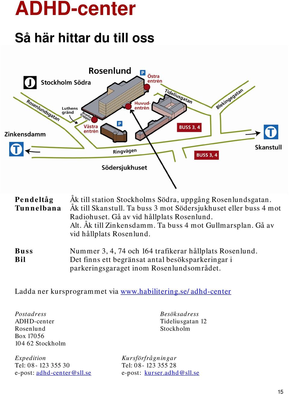 Det finns ett begränsat antal besöksparkeringar i parkeringsgaraget inom Rosenlundsområdet. Ladda ner kursprogrammet via www.habilitering.