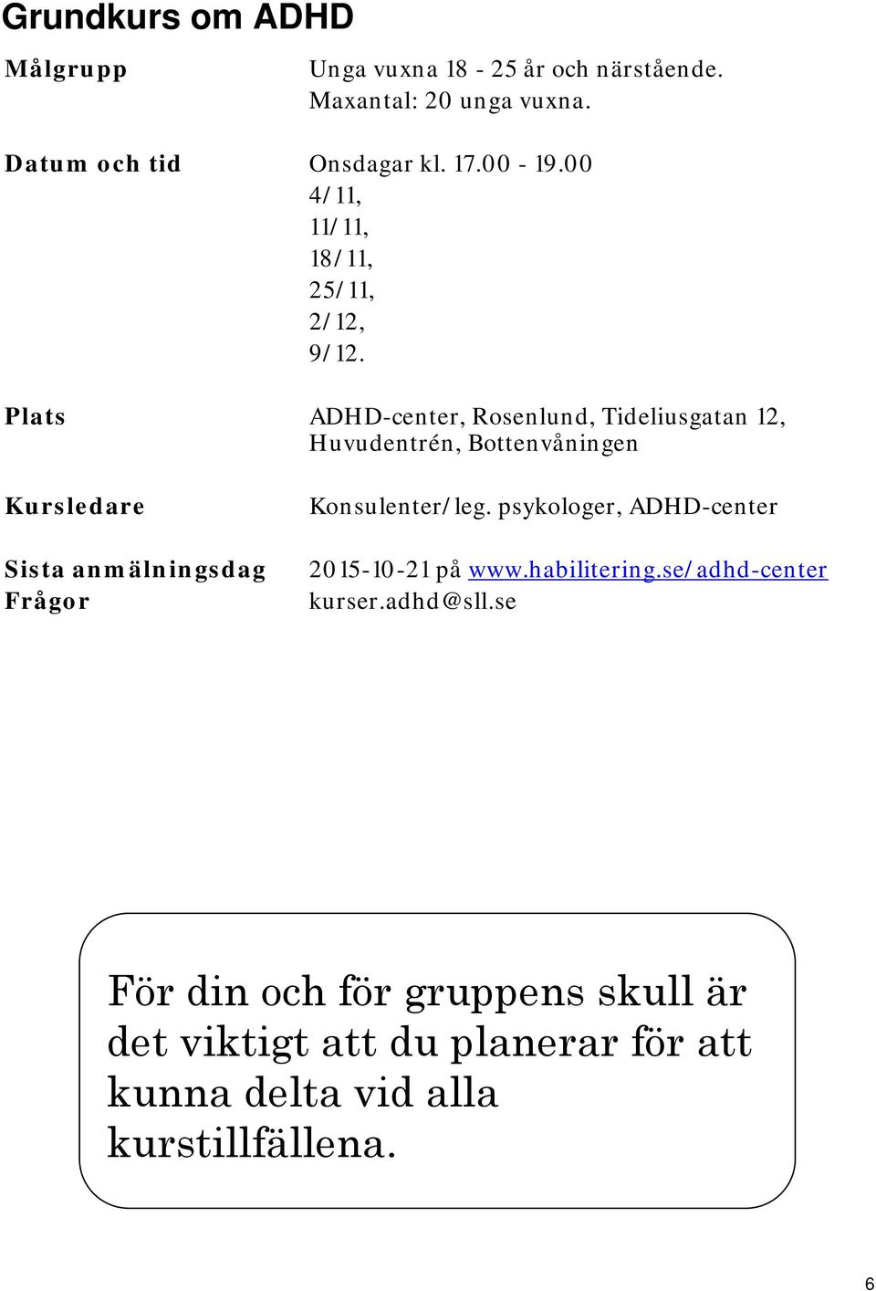 Plats ADHD-center, Rosenlund, Tideliusgatan 12, Huvudentrén, Bottenvåningen Kursledare Sista anmälningsdag