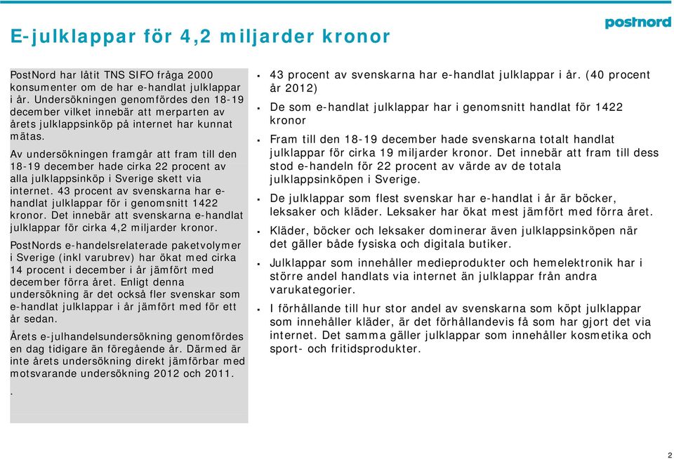 Av undersökningen framgår att fram till den 18-1919 december hade cirka 22 procent av Fram till den 18-19 december hade svenskarna totalt handlat julklappar för cirka 19 miljarder kronor.