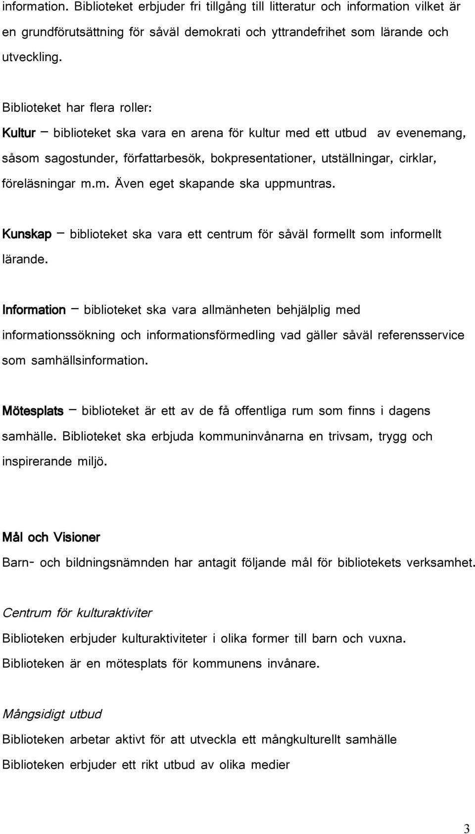 m. Även eget skapande ska uppmuntras. Kunskap biblioteket ska vara ett centrum för såväl formellt som informellt lärande.