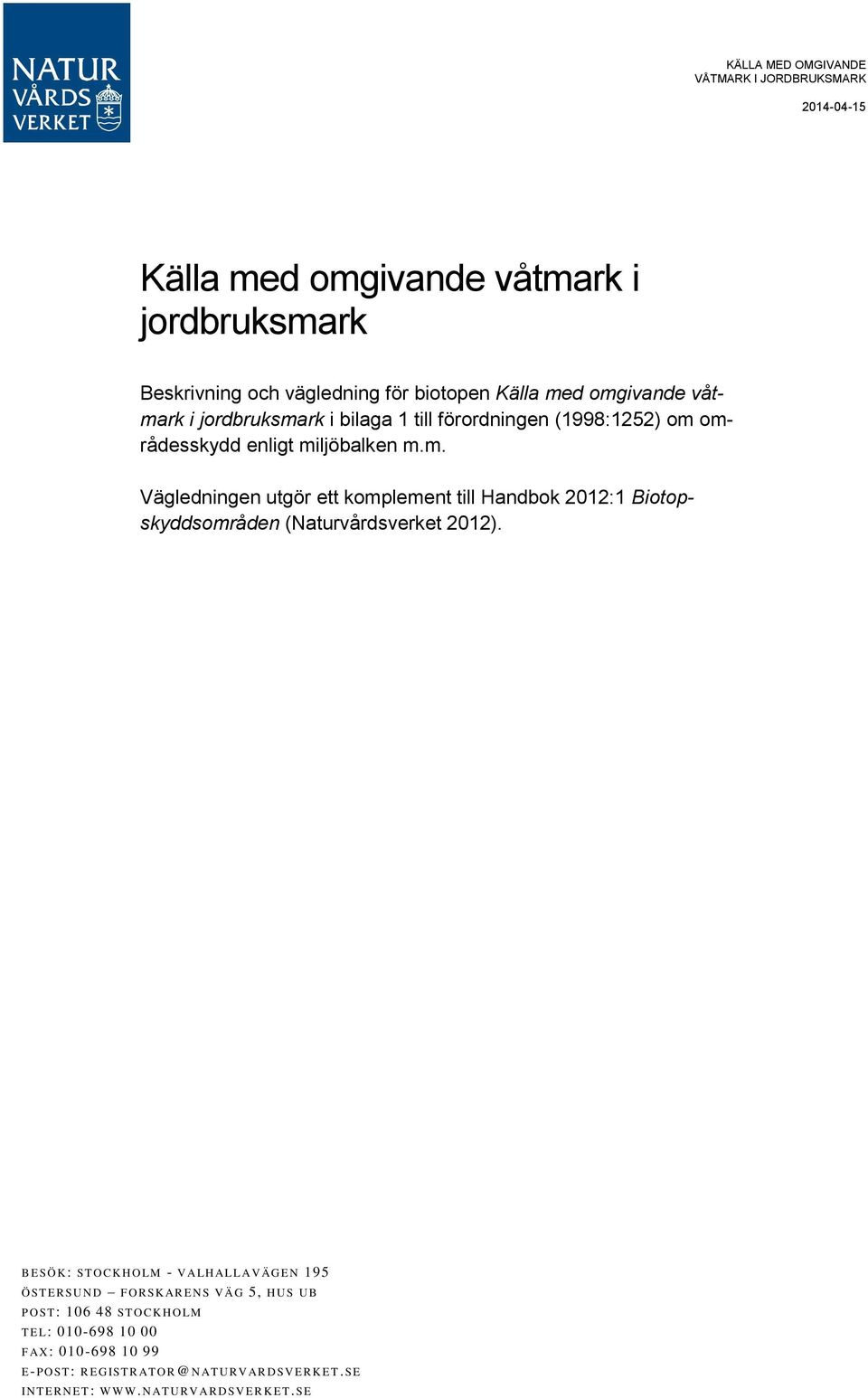 B E SÖ K: ST O C K H O LM - V ALH AL L AV ÄG E N 195 Ö ST E R SU N D F O R SK AR E N S V ÄG 5, HUS U B P O ST: 106 48 ST O C K HO LM TEL: 010-698 10 00 F AX: