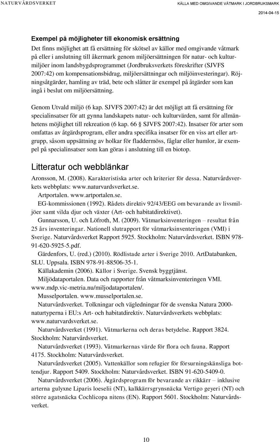 Röjningsåtgärder, hamling av träd, bete och slåtter är exempel på åtgärder som kan ingå i beslut om miljöersättning. Genom Utvald miljö (6 kap.
