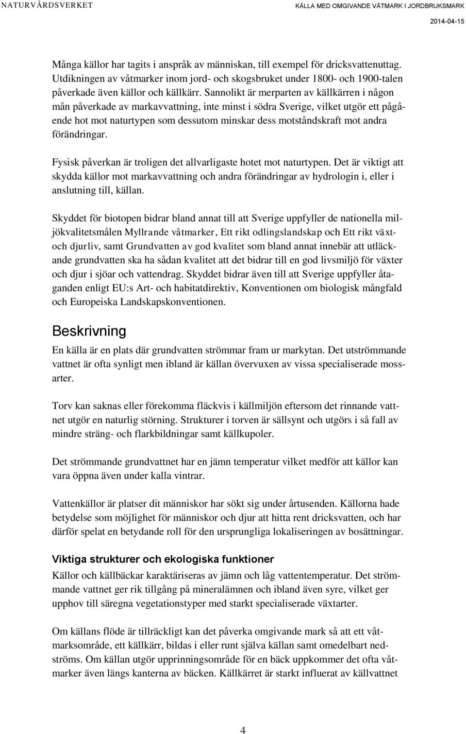 andra förändringar. Fysisk påverkan är troligen det allvarligaste hotet mot naturtypen.