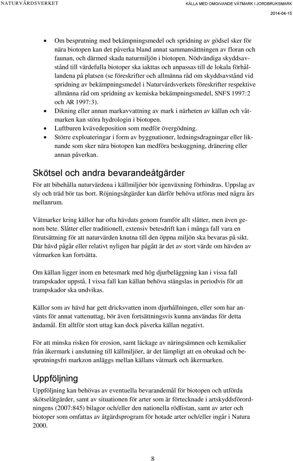 i Naturvårdsverkets föreskrifter respektive allmänna råd om spridning av kemiska bekämpningsmedel, SNFS 1997:2 och AR 1997:3).