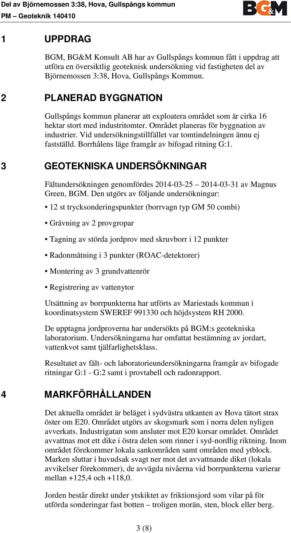 Området planeras för byggnation av industrier. Vid undersökningstillfället var tomtindelningen ännu ej fastställd. Borrhålens läge framgår av bifogad ritning G:1.