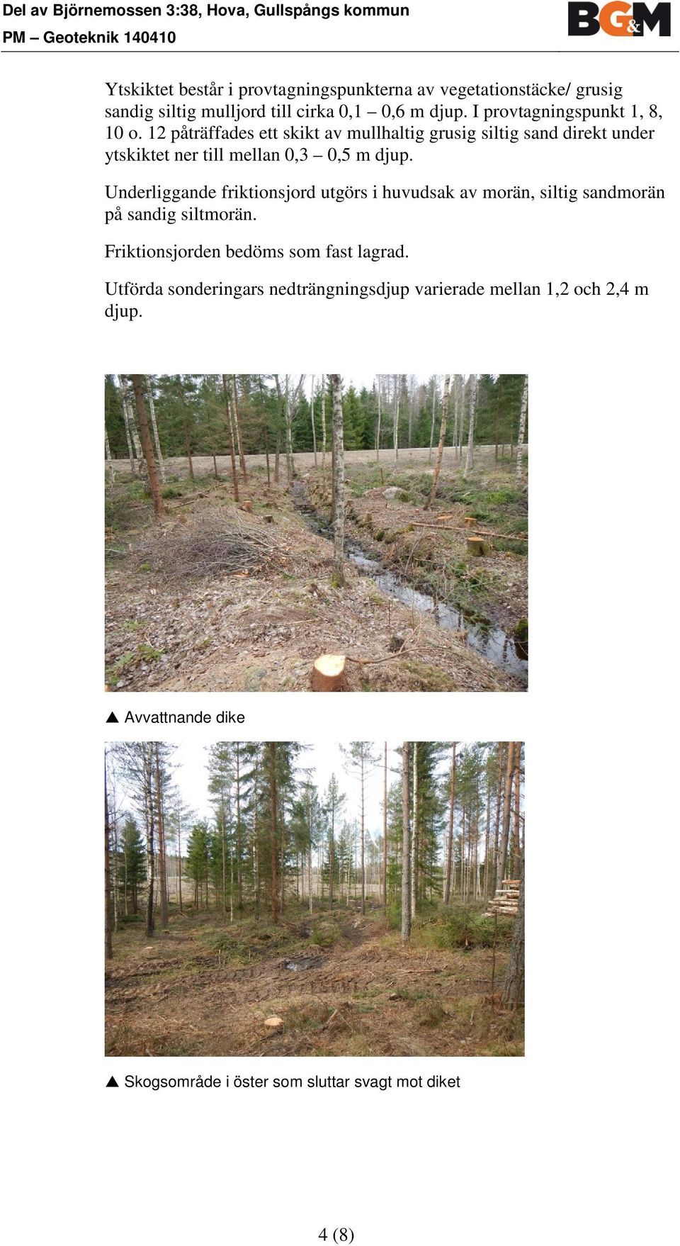 12 påträffades ett skikt av mullhaltig grusig siltig sand direkt under ytskiktet ner till mellan 0,3 0,5 m djup.