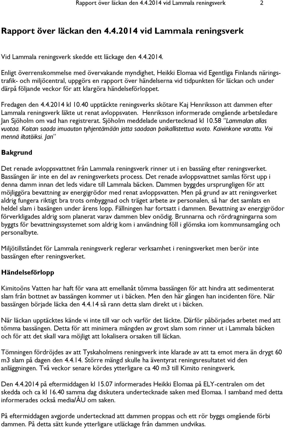 Enligt överrenskommelse med övervakande myndighet, Heikki Elomaa vid Egentliga Finlands näringstrafik- och miljöcentral, uppgörs en rapport över händelserna vid tidpunkten för läckan och under därpå