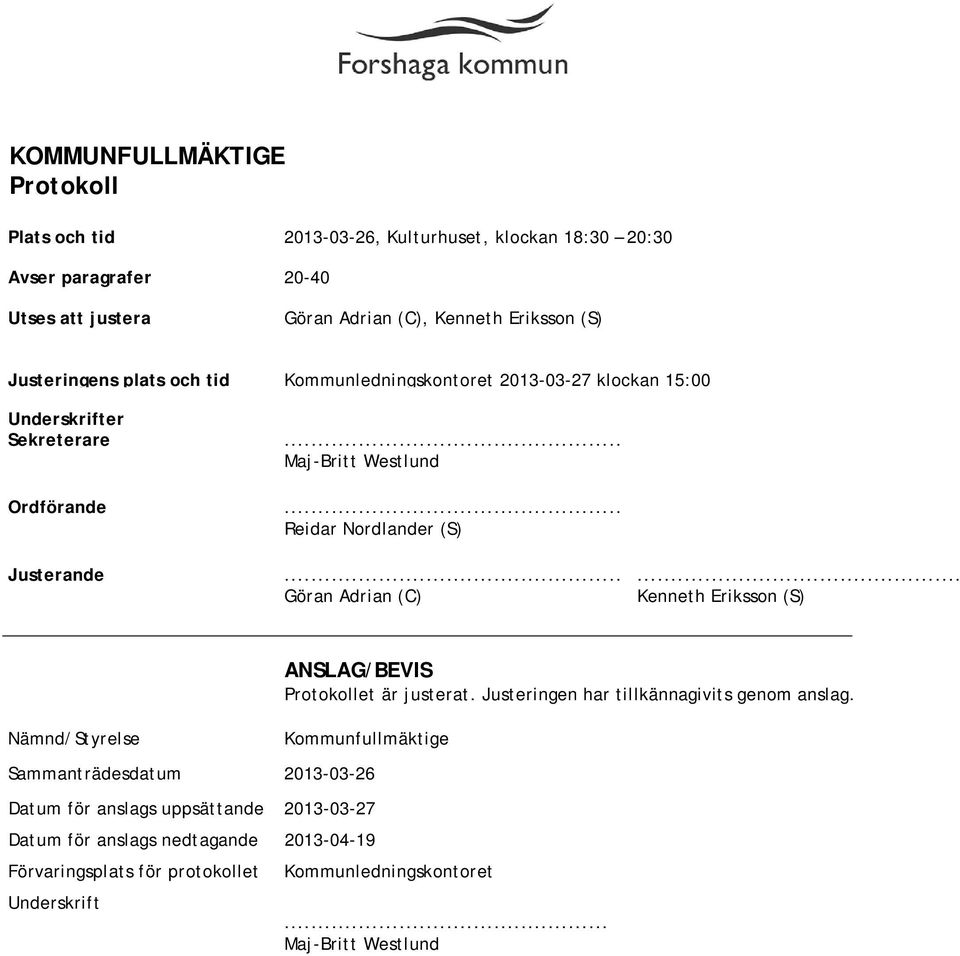 ..... Göran Adrian (C) Kenneth Eriksson (S) Nämnd/Styrelse ANSLAG/BEVIS Protokollet är justerat. Justeringen har tillkännagivits genom anslag.