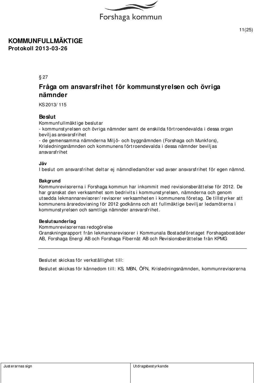 nämndledamöter vad avser ansvarsfrihet för egen nämnd. Kommunrevisorerna i Forshaga kommun har inkommit med revisionsberättelse för 2012.