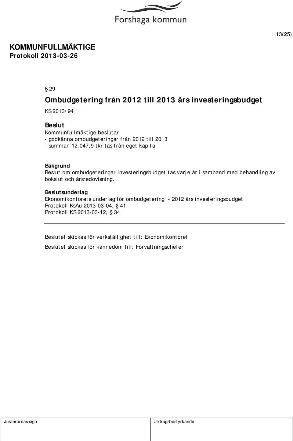 047,9 tkr tas från eget kapital om ombudgeteringar investeringsbudget tas varje år i samband med behandling av bokslut och