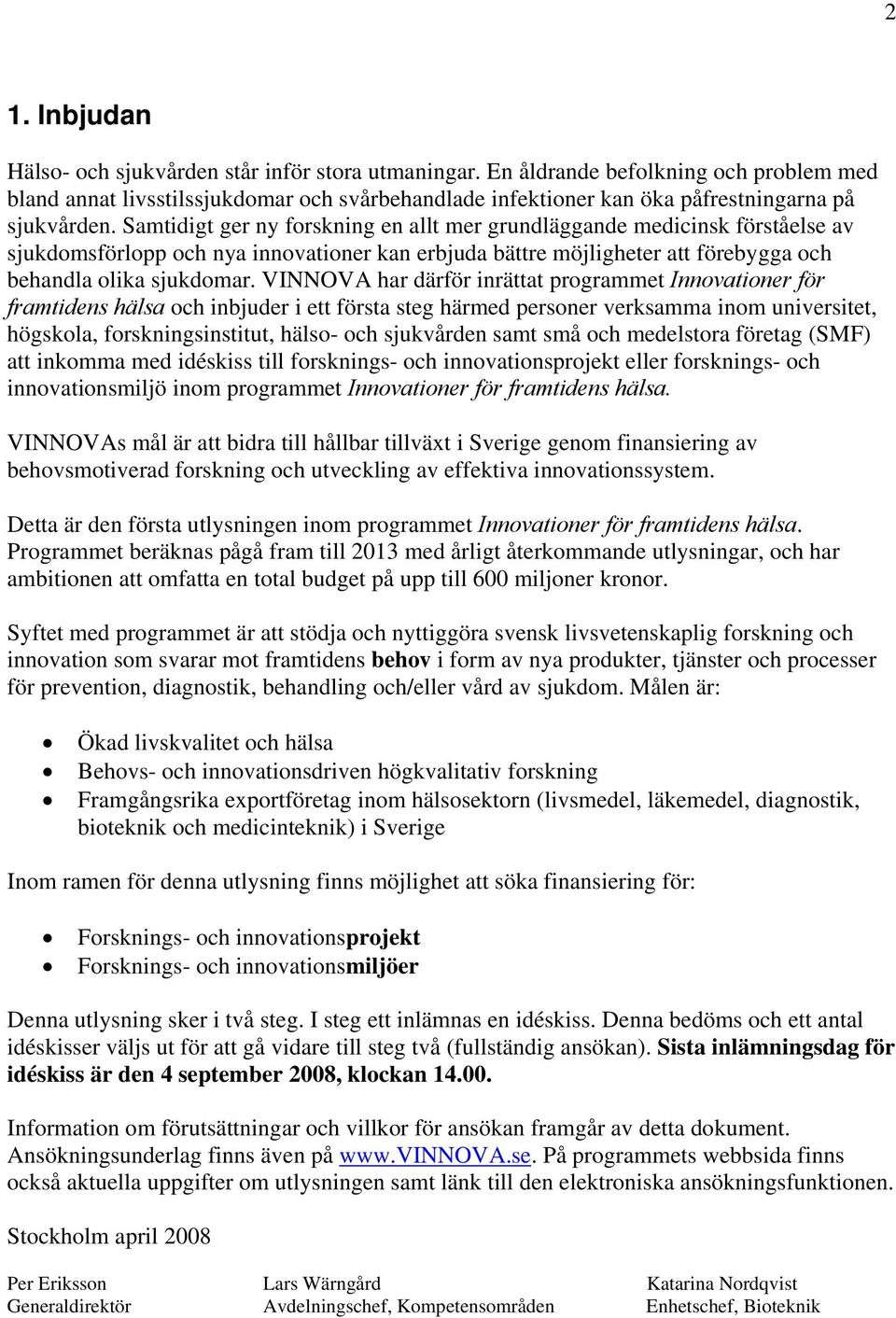 Samtidigt ger ny forskning en allt mer grundläggande medicinsk förståelse av sjukdomsförlopp och nya innovationer kan erbjuda bättre möjligheter att förebygga och behandla olika sjukdomar.