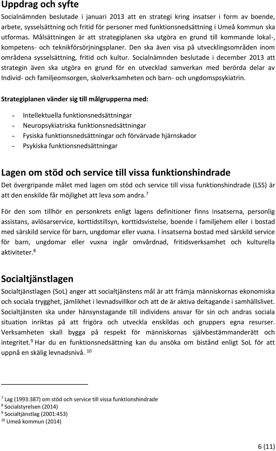 Den ska även visa på utvecklingsområden inom områdena sysselsättning, fritid och kultur.