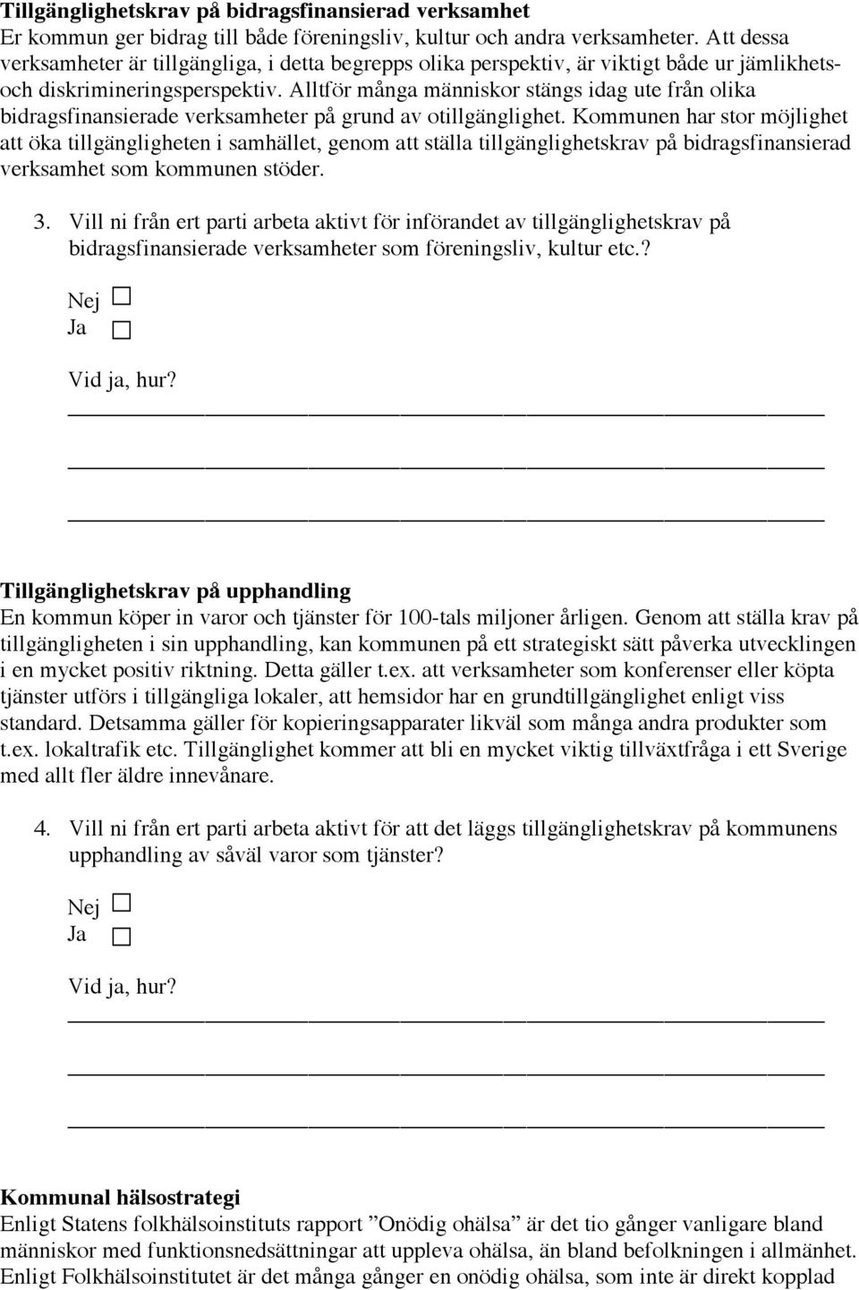 Alltför många människor stängs idag ute från olika bidragsfinansierade verksamheter på grund av otillgänglighet.