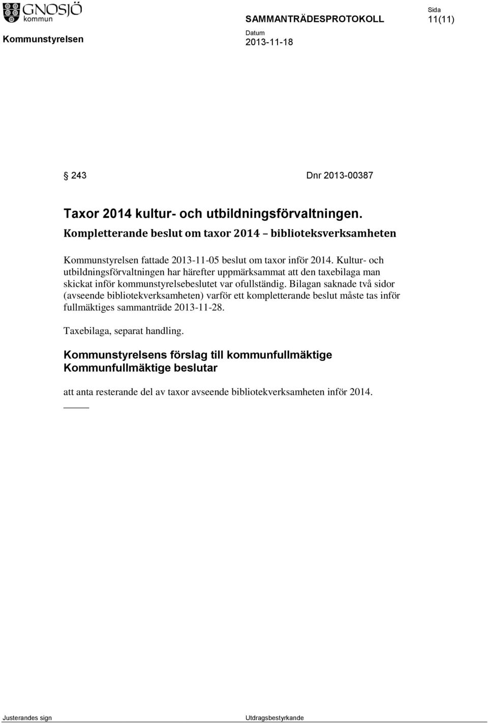 Kultur- och utbildningsförvaltningen har härefter uppmärksammat att den taxebilaga man skickat inför kommunstyrelsebeslutet var ofullständig.