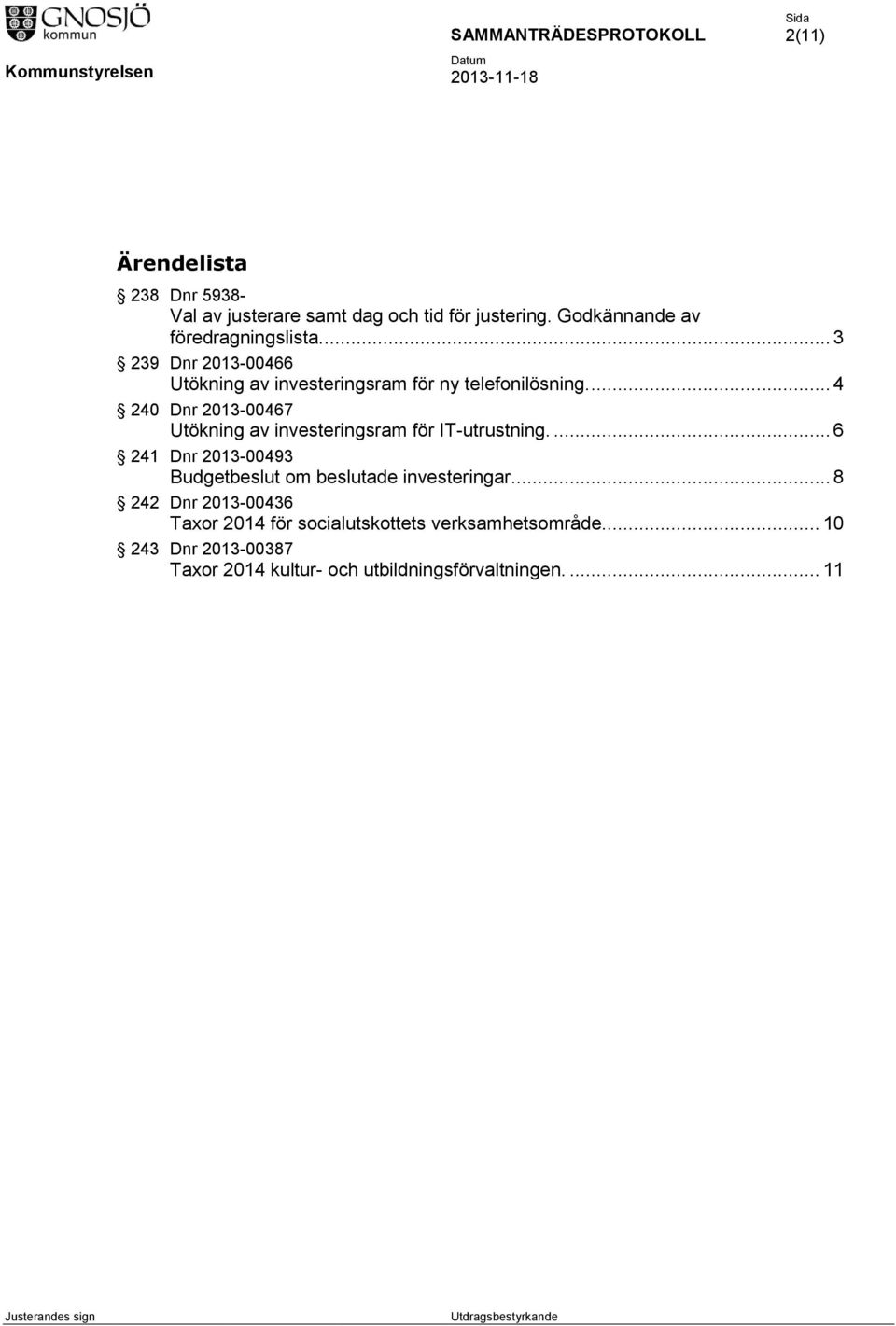 ... 4 240 Dnr 2013-00467 Utökning av investeringsram för IT-utrustning.