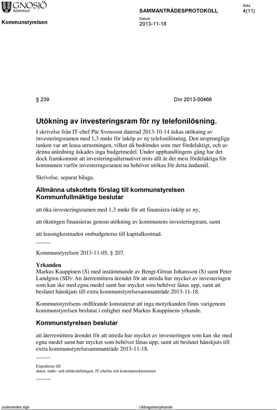 Den ursprungliga tanken var att leasa utrustningen, vilket då bedömdes som mer fördelaktigt, och av denna anledning äskades inga budgetmedel.