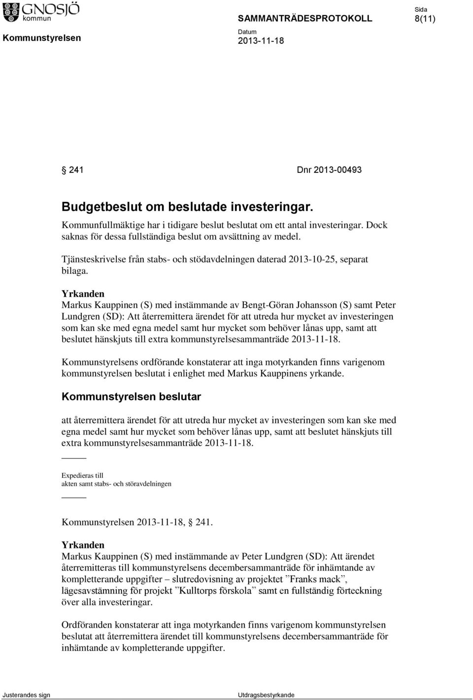 Yrkanden Markus Kauppinen (S) med instämmande av Bengt-Göran Johansson (S) samt Peter Lundgren (SD): Att återremittera ärendet för att utreda hur mycket av investeringen som kan ske med egna medel