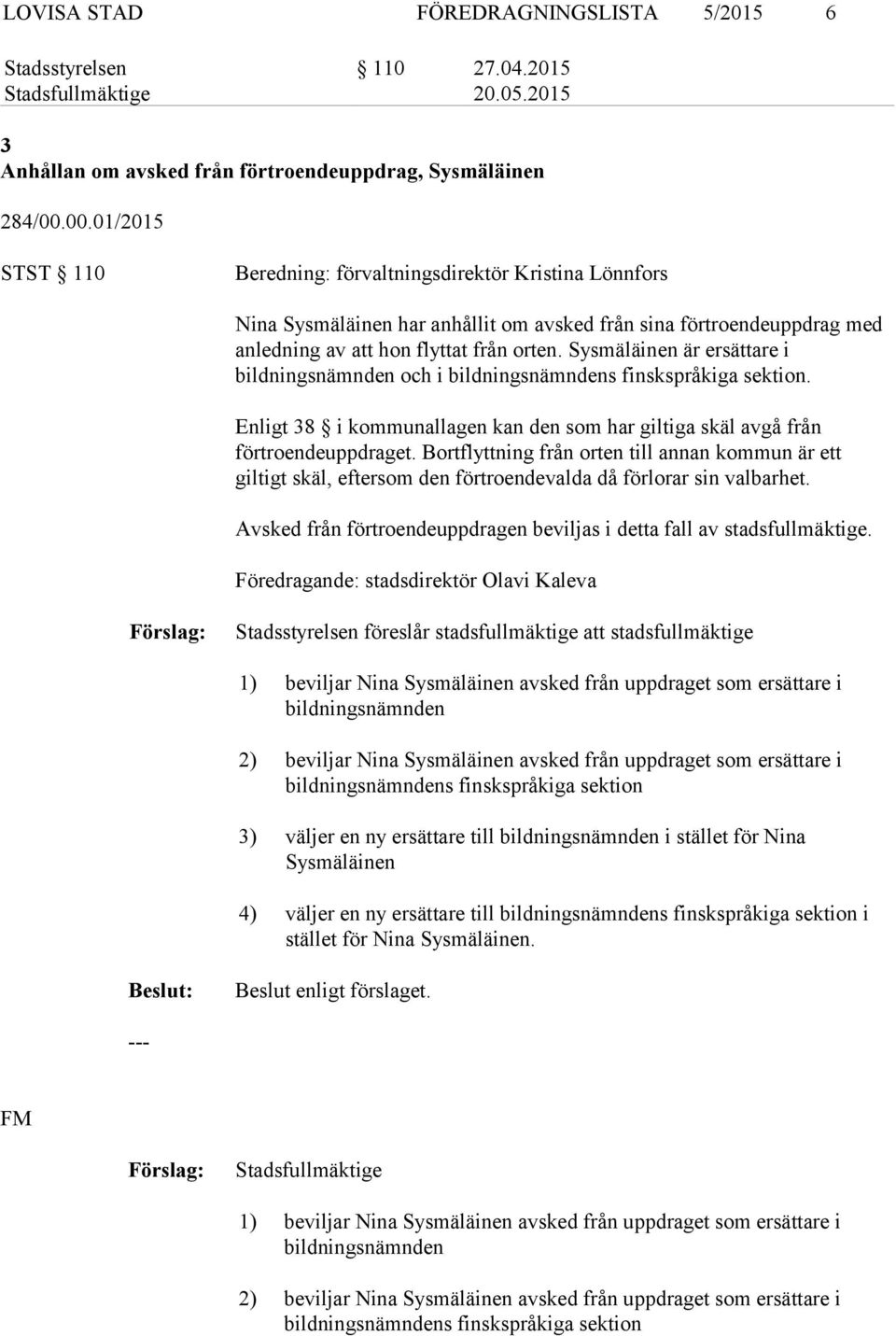 Sysmäläinen är ersättare i bildningsnämnden och i bildningsnämndens finskspråkiga sektion. Enligt 38 i kommunallagen kan den som har giltiga skäl avgå från förtroendeuppdraget.