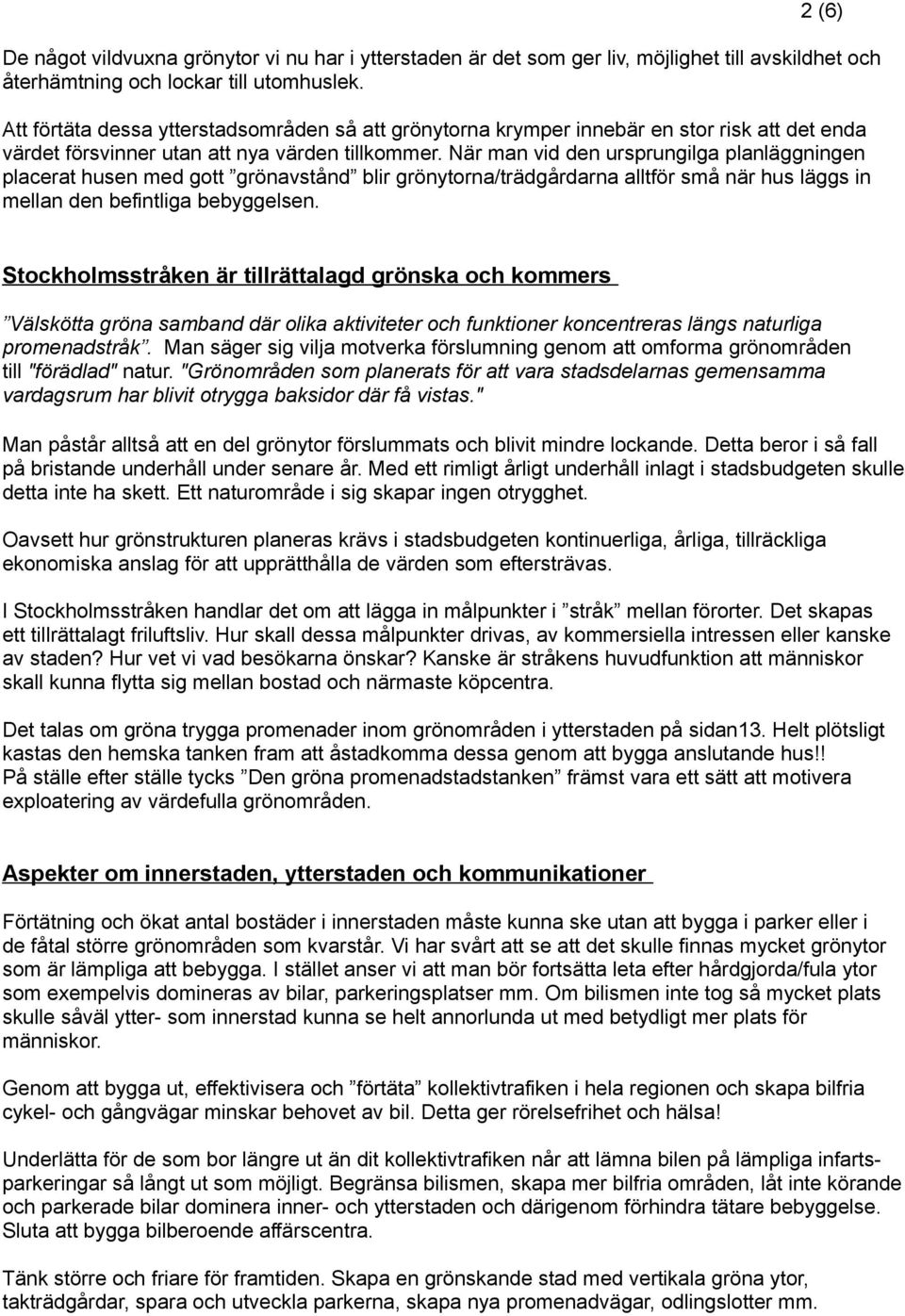 När man vid den ursprungilga planläggningen placerat husen med gott grönavstånd blir grönytorna/trädgårdarna alltför små när hus läggs in mellan den befintliga bebyggelsen.