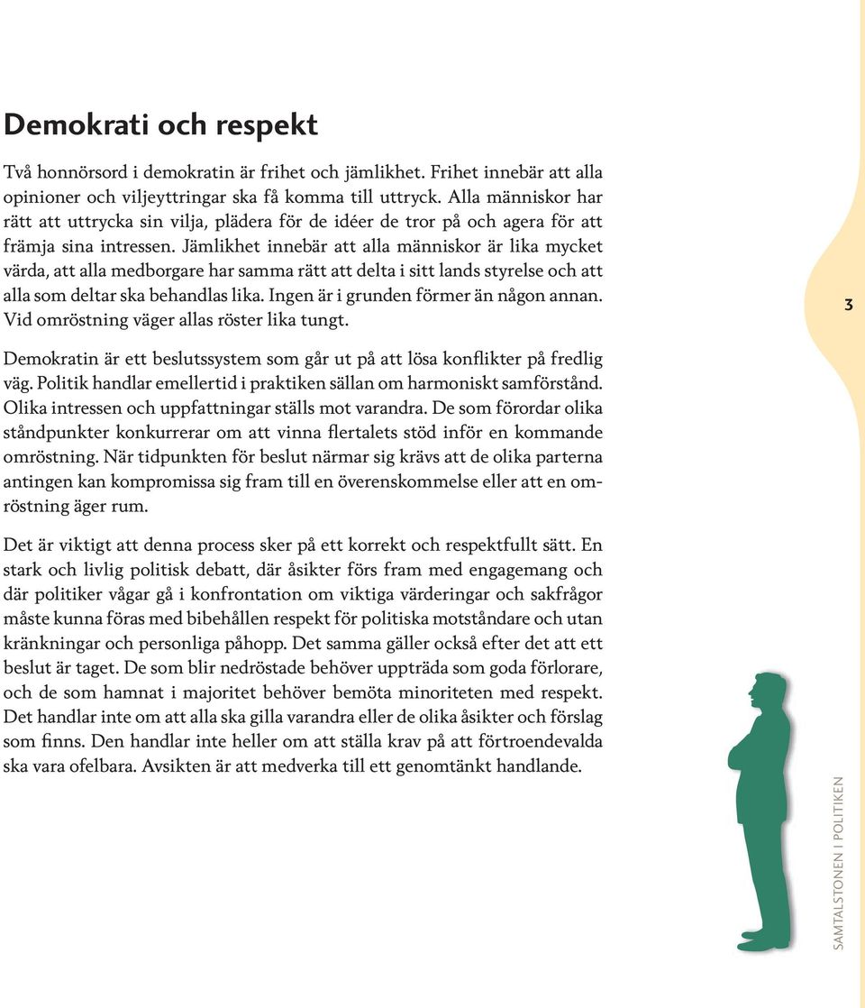 Jämlikhet innebär att alla människor är lika mycket värda, att alla medborgare har samma rätt att delta i sitt lands styrelse och att alla som deltar ska behandlas lika.