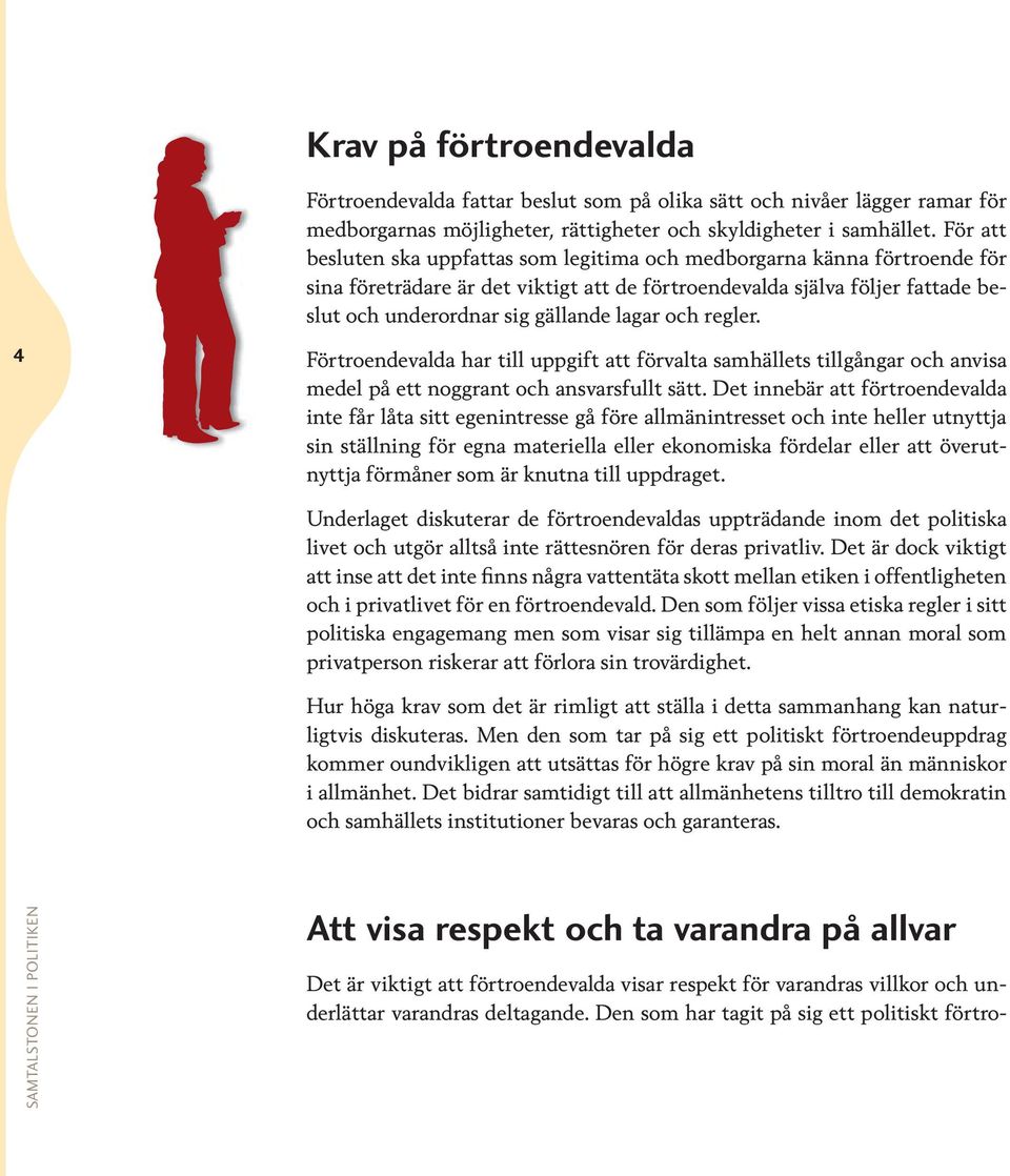och regler. Förtroendevalda har till uppgift att förvalta samhällets tillgångar och anvisa medel på ett noggrant och ansvarsfullt sätt.