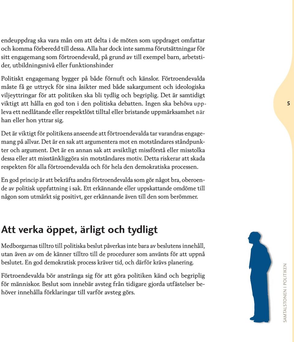 förnuft och känslor. Förtroendevalda måste få ge uttryck för sina åsikter med både sakargument och ideologiska viljeyttringar för att politiken ska bli tydlig och begriplig.