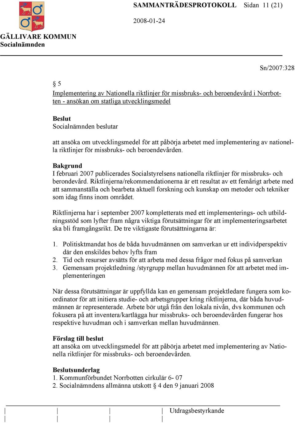I februari 2007 publicerades Socialstyrelsens nationella riktlinjer för missbruks- och berondevård.