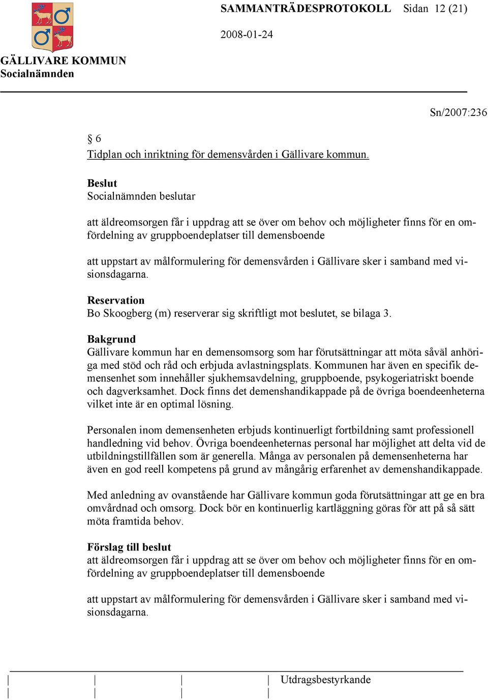 Gällivare sker i samband med visionsdagarna. Reservation Bo Skoogberg (m) reserverar sig skriftligt mot beslutet, se bilaga 3.