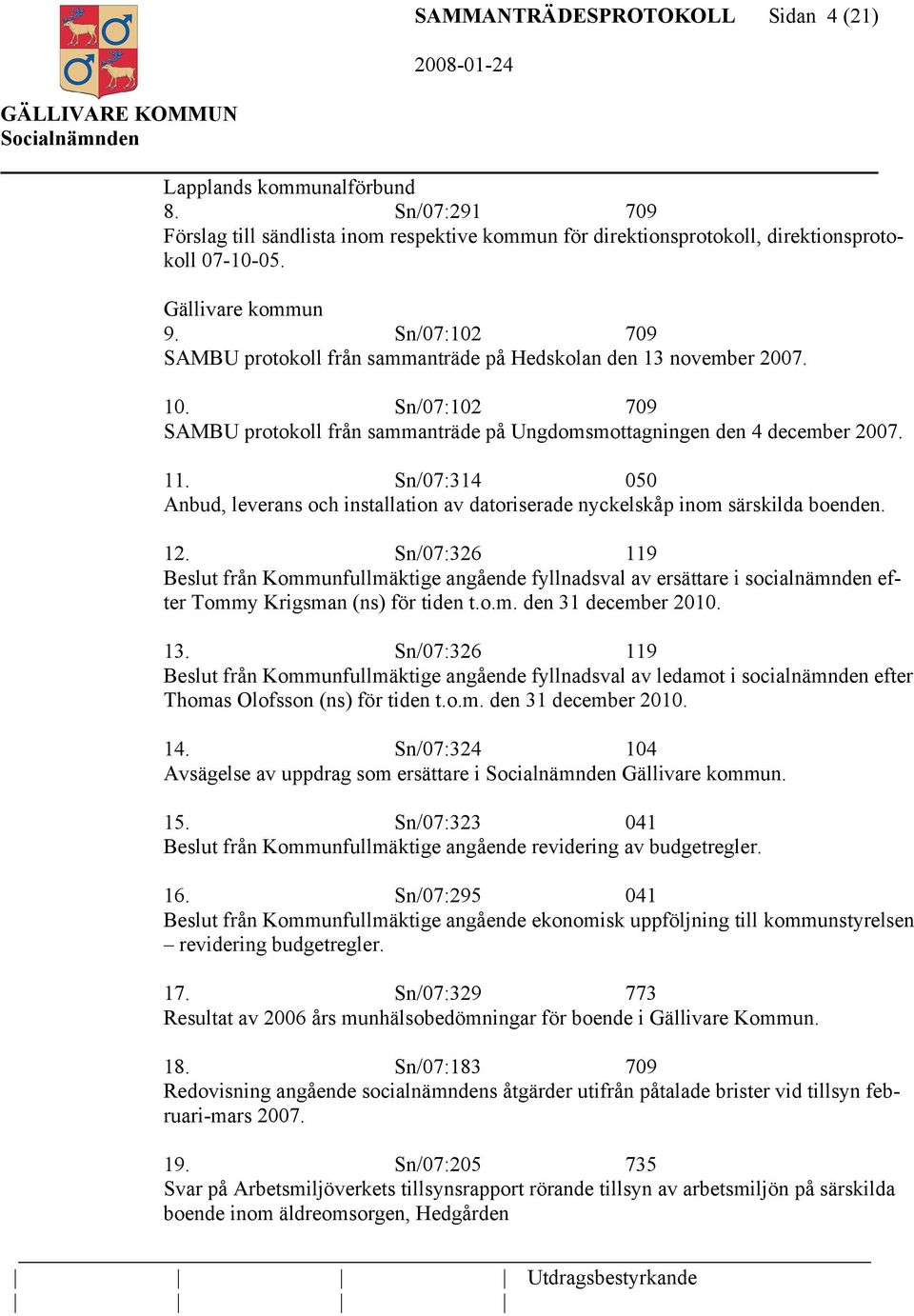 Sn/07:314 050 Anbud, leverans och installation av datoriserade nyckelskåp inom särskilda boenden. 12.