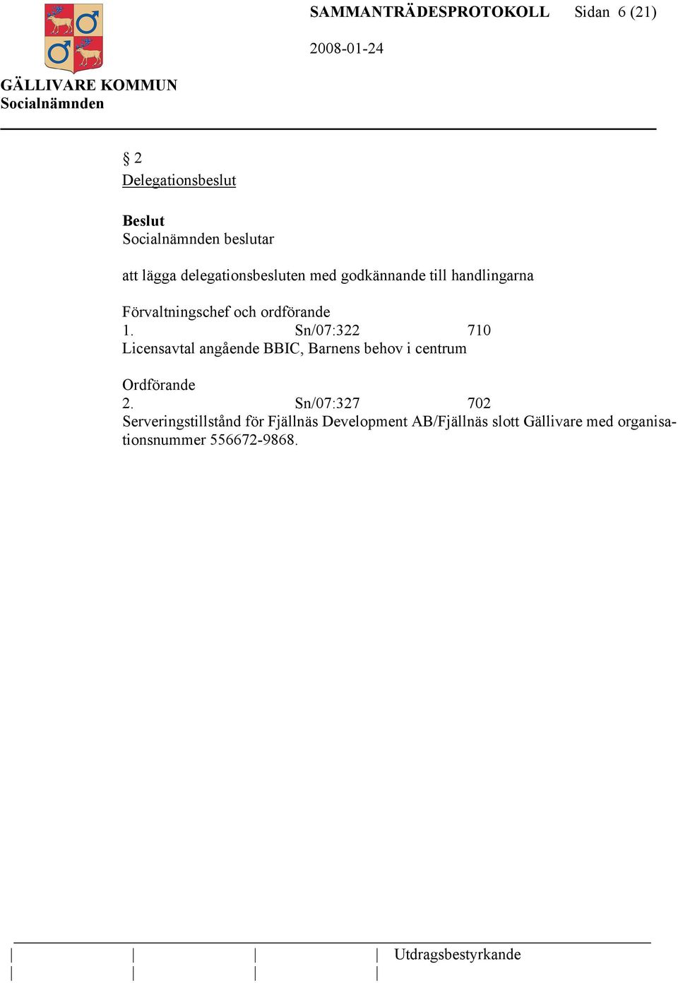 Sn/07:322 710 Licensavtal angående BBIC, Barnens behov i centrum Ordförande 2.